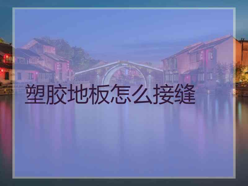 塑胶地板怎么接缝