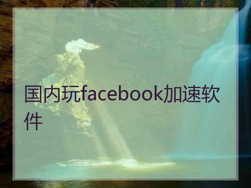 国内玩facebook加速软件