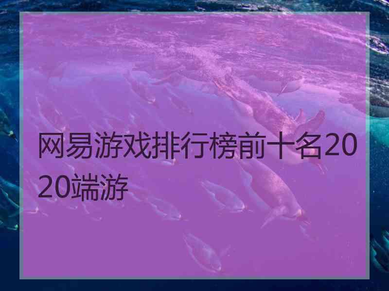 网易游戏排行榜前十名2020端游