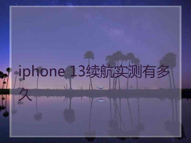 iphone 13续航实测有多久