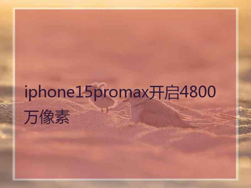 iphone15promax开启4800万像素