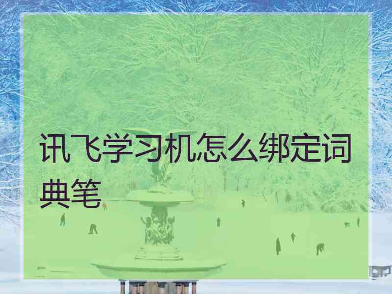 讯飞学习机怎么绑定词典笔