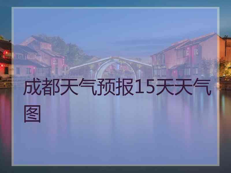 成都天气预报15天天气图