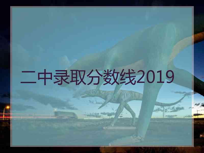 二中录取分数线2019