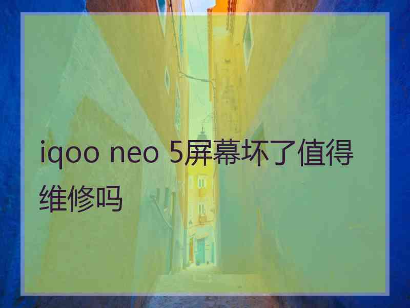 iqoo neo 5屏幕坏了值得维修吗