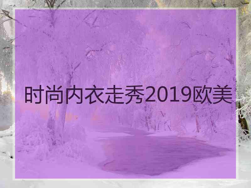 时尚内衣走秀2019欧美