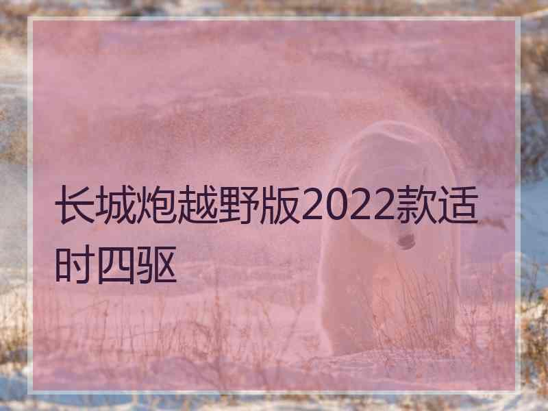 长城炮越野版2022款适时四驱