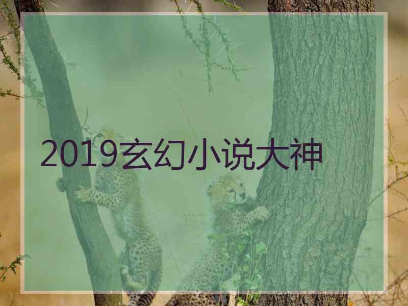 2019玄幻小说大神