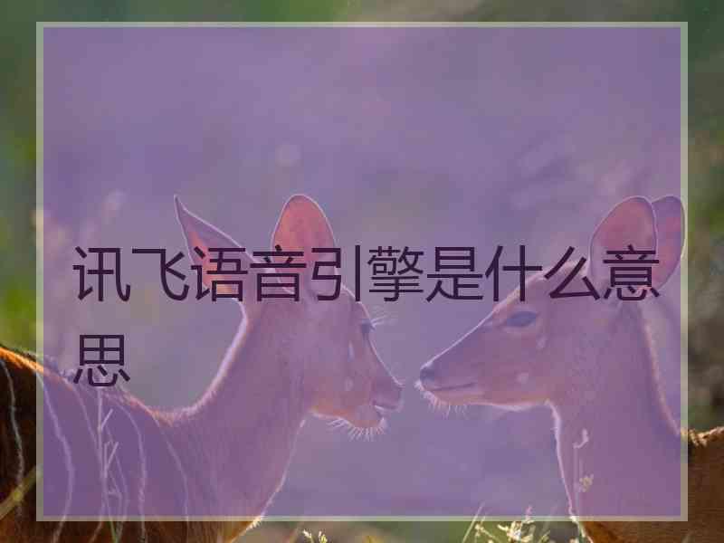 讯飞语音引擎是什么意思