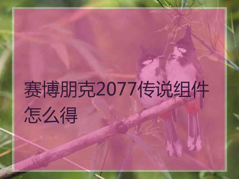 赛博朋克2077传说组件怎么得