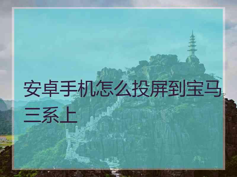 安卓手机怎么投屏到宝马三系上