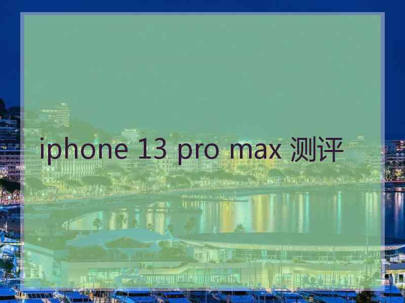 iphone 13 pro max 测评