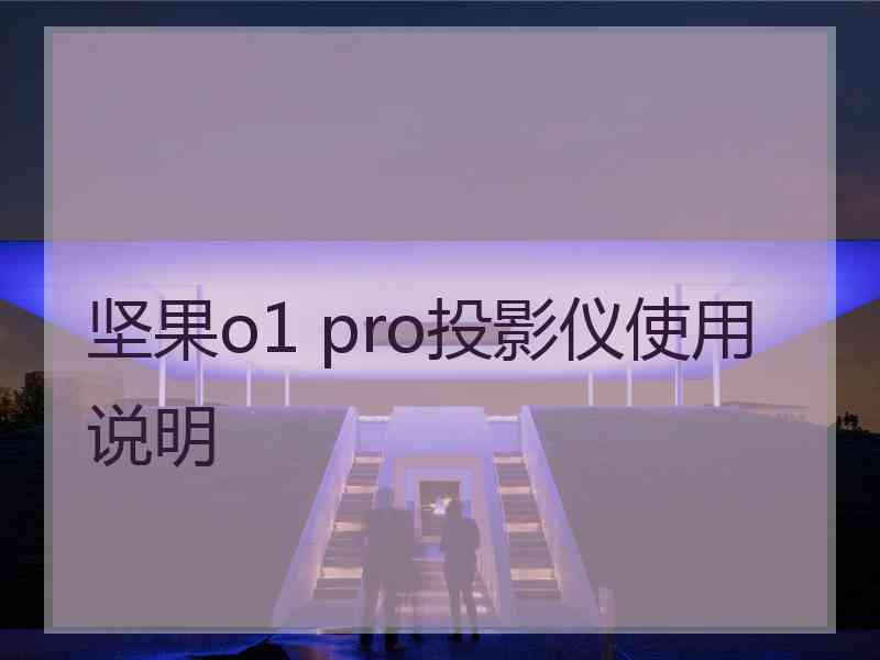 坚果o1 pro投影仪使用说明