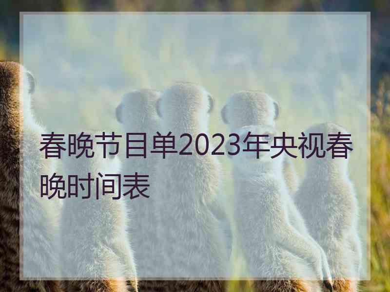 春晚节目单2023年央视春晚时间表