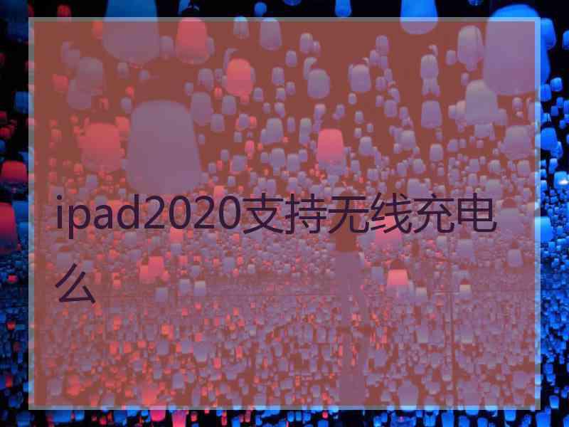 ipad2020支持无线充电么