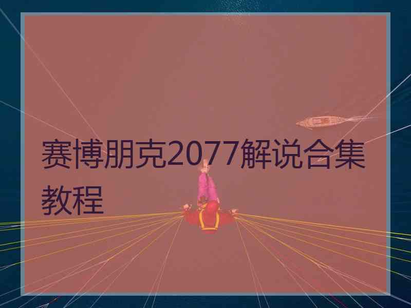 赛博朋克2077解说合集教程