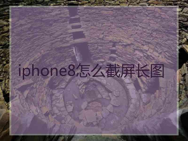 iphone8怎么截屏长图