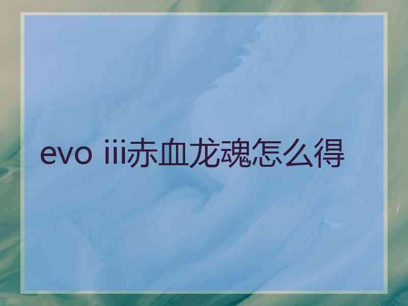 evo iii赤血龙魂怎么得