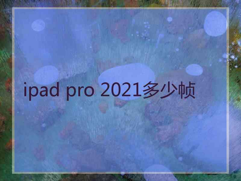 ipad pro 2021多少帧