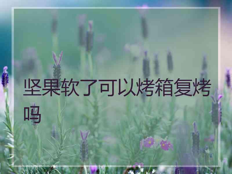 坚果软了可以烤箱复烤吗