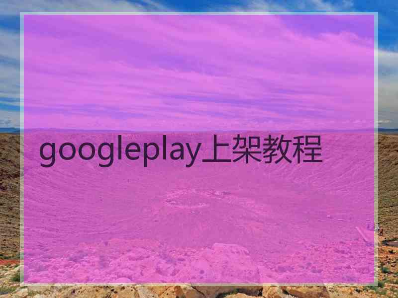 googleplay上架教程