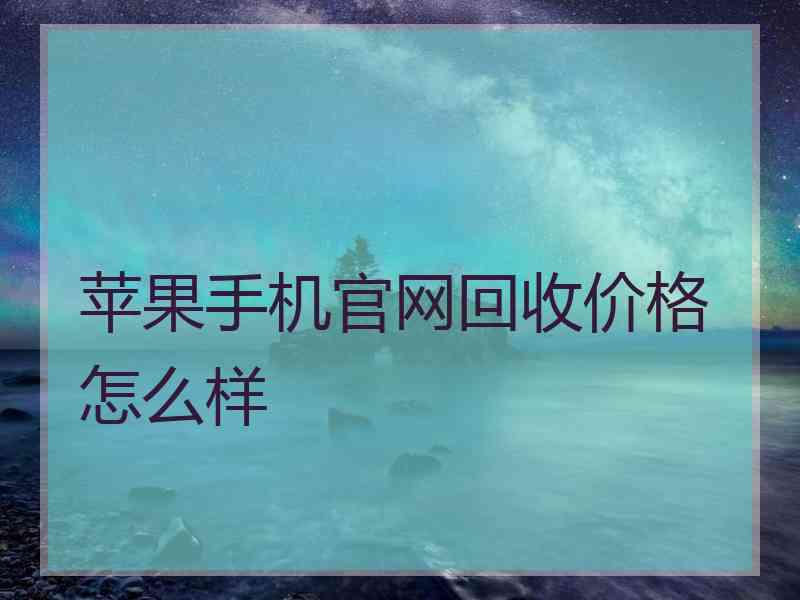 苹果手机官网回收价格怎么样