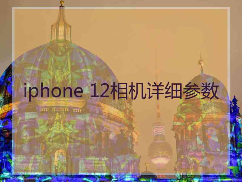 iphone 12相机详细参数