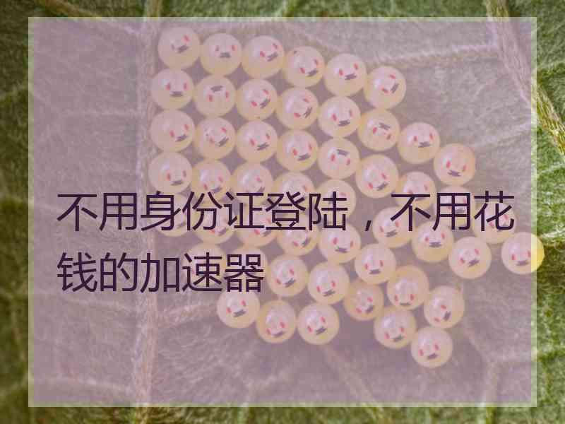 不用身份证登陆，不用花钱的加速器