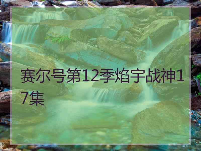 赛尔号第12季焰宇战神17集