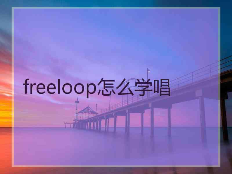 freeloop怎么学唱