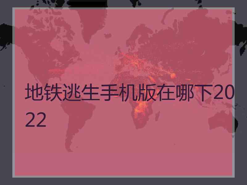 地铁逃生手机版在哪下2022