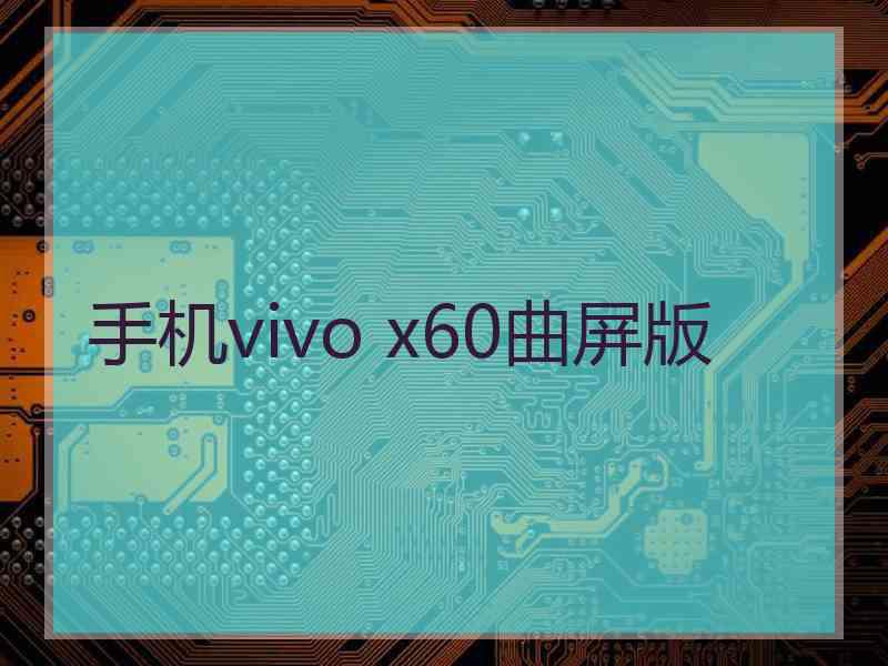 手机vivo x60曲屏版