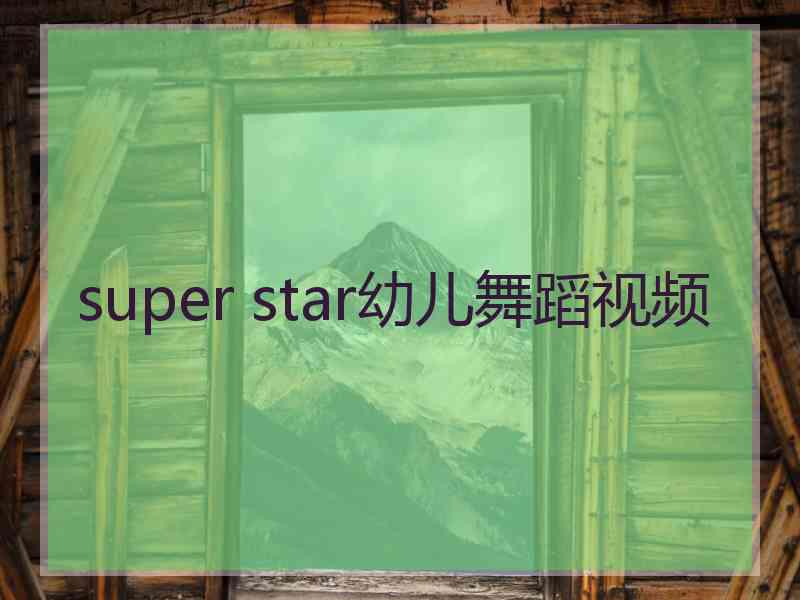 super star幼儿舞蹈视频