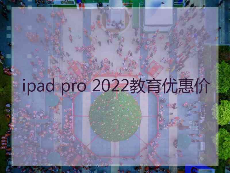 ipad pro 2022教育优惠价