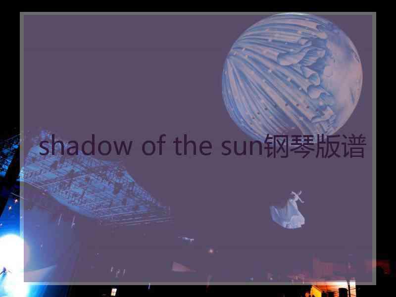 shadow of the sun钢琴版谱