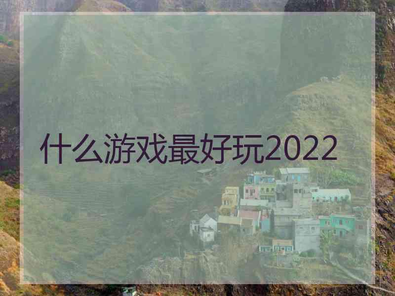 什么游戏最好玩2022