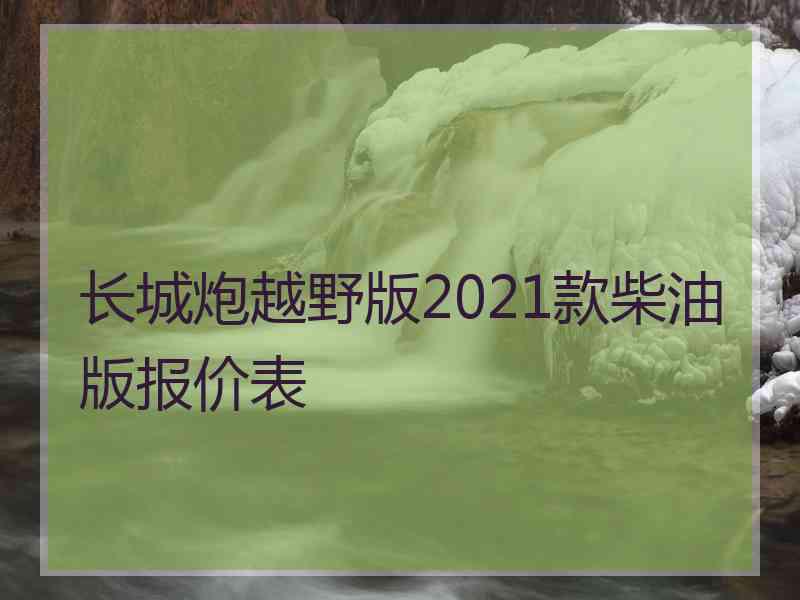 长城炮越野版2021款柴油版报价表