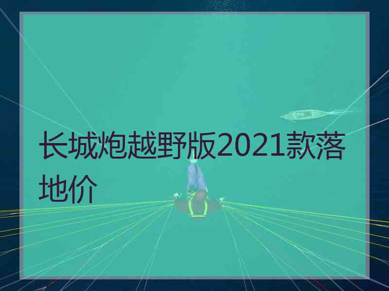 长城炮越野版2021款落地价