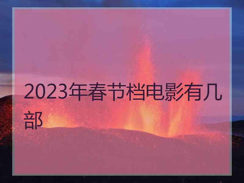 2023年春节档电影有几部