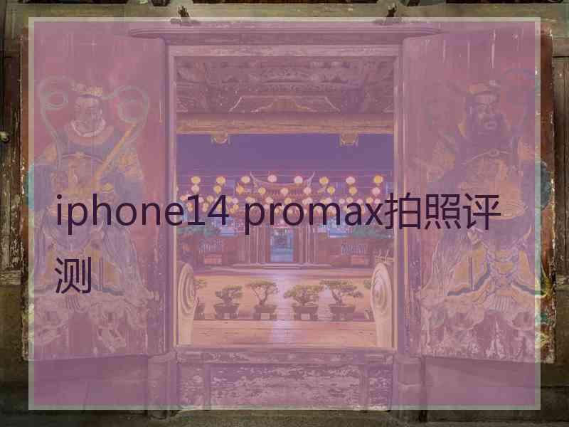 iphone14 promax拍照评测