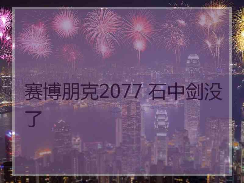 赛博朋克2077 石中剑没了