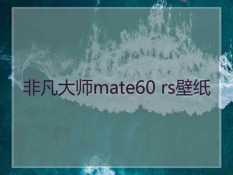 非凡大师mate60 rs壁纸