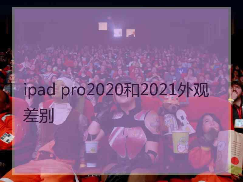 ipad pro2020和2021外观差别