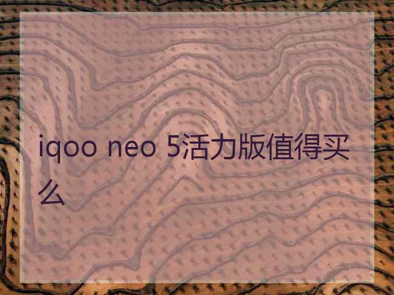 iqoo neo 5活力版值得买么