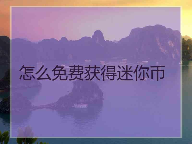 怎么免费获得迷你币