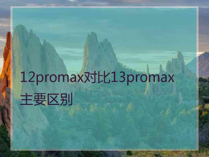 12promax对比13promax主要区别