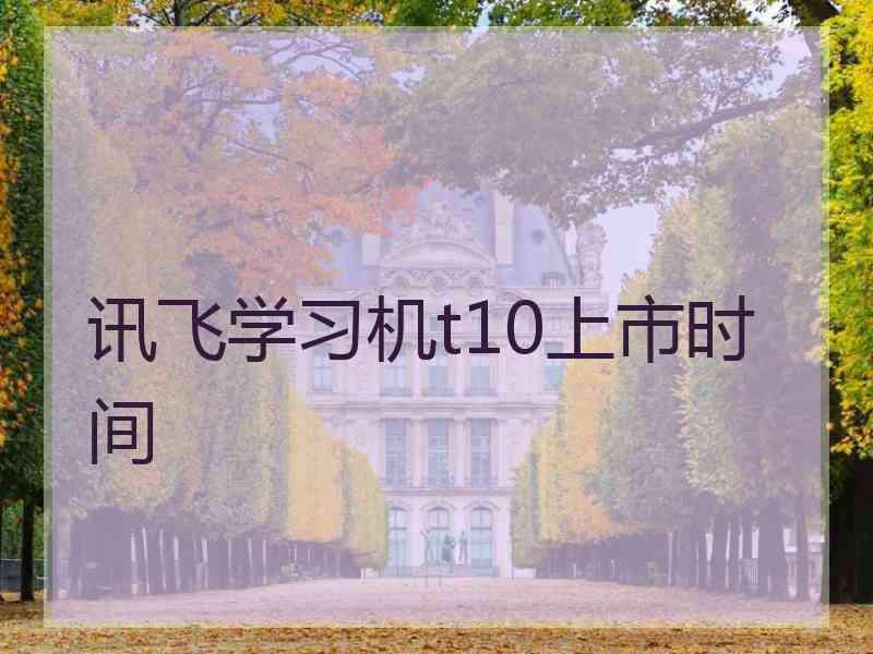 讯飞学习机t10上市时间